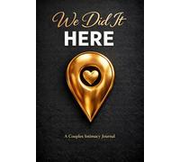We Did It Here: A Couples Intimacy Journal: A Playful Memory Book for Adventurous Couples to Log Special Moments, Create a Bucket List & Deepen Your Connection