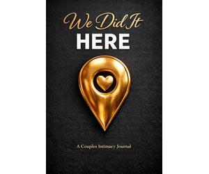 We Did It Here: A Couples Intimacy Journal: A Playful Memory Book for Adventurous Couples to Log Special Moments, Create a Bucket List & Deepen Your Connection
