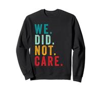 We Did Not Care Funny Sarcastic Quote Grunge Vintage Sweatshirt
