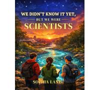 We Didn’t Know It Yet, But We Were Scientists