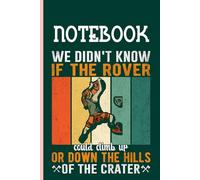 We Didn't Know If The Rover Could Climb Up Or Down The Hills Of The Crater With Pattern Mountain Climber On Green Cover Fun Gifts for Men Woman And Kids: Notebook