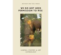 We Do Not Need Permission To Rise: LGBTQ+ Poetry & Art Anthology