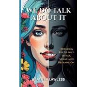 We Do Talk About It: Breaking The Silence On Sex, Shame, And Redemption
