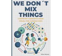 We Don’t Mix Things: Chemistry Concepts Made Visual for Curious Kids Ages 9-12