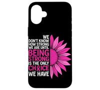 We Don't Know How Strong We are Ununtil Being Strong is The on Coque pour iPhone 16 Plus