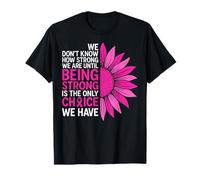 We Don't Know How Strong We are Ununtil Being Strong is The on T-Shirt