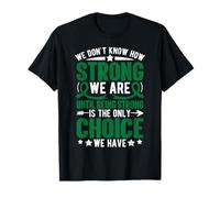 We Don't Know How Strong We are Ununtil Being Strong is The on T-Shirt