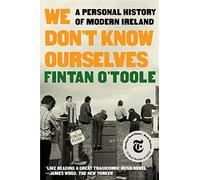 We Don't Know Ourselves: A Personal History of Modern Ireland