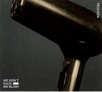 We Don'T Suck,We Blow - Trocken