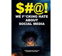 $#@! We F*cking Hate About Social Media: An illustrated look at the crap that pisses us off online