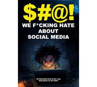 $#@! We F*cking Hate About Social Media: An illustrated look at the crap that pisses us off online