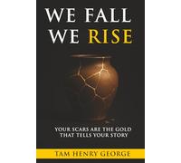 WE FALL WE RISE: YOUR SCARS ARE THE GOLD THAT TELLS YOUR STORY
