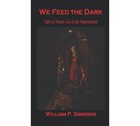 We Feed The Dark: Tales Of Terror, Loss & The Supernatural