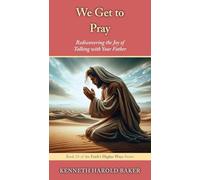 We Get to Pray: Rediscovering the Joy of Talking with Your Father