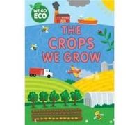 WE GO ECO The Crops We Grow by Katie Woolley Katie Woolley (Auteur)