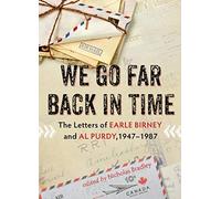 We Go Far Back In Time: The Letters Of Earle Birney And Al Purdy, 1947-1987