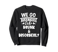 We Go Together Like Drunk & Disorderly Best Friend Drinking Sweatshirt