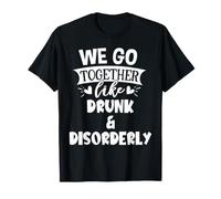 We Go Together Like Drunk & Disorderly Best Friend Drinking T-Shirt