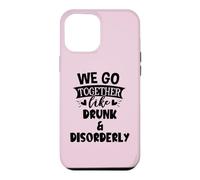 We Go Together Like Drunk & Disorderly Best Friends Drinking Coque pour iPhone 12 Pro Max