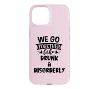 We Go Together Like Drunk & Disorderly Best Friends Drinking Coque pour iPhone 15