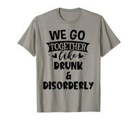 We Go Together Like Drunk & Disorderly Best Friends Drinking T-Shirt