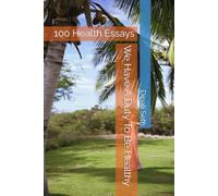 We Have A Duty To Be Healthy: 100 Health Essays