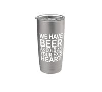 We Have Beer As Cold As Your Ex's Heart Bar Party Laugh - Gobelet isotherme en acier inoxydable double paroi