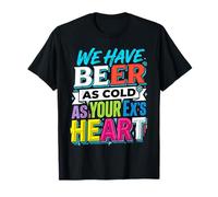 We Have Beer As Cold As Your Ex's Heart Bar Party Laugh |- T-Shirt