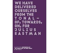 We Have Delivered Ourselves From the Tonal: Of, Towards, On, For Julius Eastman