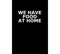 We Have Food At Home: Funny Gag Gift Cookbook Notebook For Father's Day