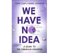 We Have No Idea: A Guide to the Unknown Universe