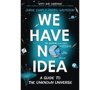 We Have No Idea: A Guide to the Unknown Universe