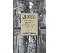 We Have Only This Life to Live: The Selected Essays of Jean-Paul Sartre, 1939-1975