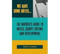 We Have Some Notes: The Insider’s Guide to Notes, Script Editing and Development
