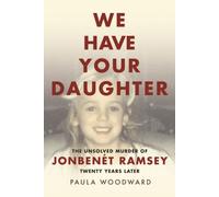 We Have Your Daughter: The Unsolved Murder Of Jonbenét Ramsey Twenty Years Later