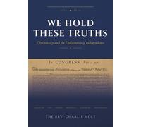 We Hold These Truths Christianity and the Declaration of Independence - Charlie Holt - St. Mark's Episcopal Church - ebook (ePub) - Livre