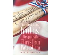 “We Hold These Truths”-Responsible Christian Patriotism
