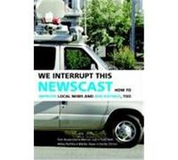 We Interrupt This Newscast: How to Improve Local News and Win Ratings, Too Rosenstiel, Tom, Just, Marion, Dean, Walter (Auteur)