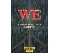 WE (Large Print Edition): A Groundbreaking Exploration of Totalitarianism and Humanity’s Quest for Identity and Freedom in a Technological World