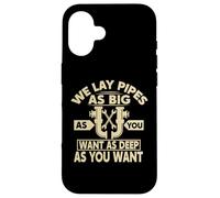 We Lay Pipes As Big As You Want As Deep As You Want Coque pour iPhone 16