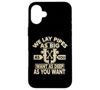 We Lay Pipes As Big As You Want As Deep As You Want Coque pour iPhone 16 Plus