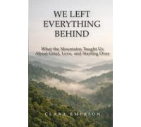 WE LEFT EVERYTHING BEHIND: What the Mountains Taught Us About Grief, Love and Starting Over