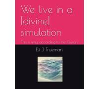 We Live In A [Divine] Simulation: This Is Why, According To The Quran