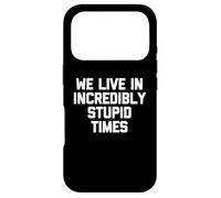We Live in Increably Stupid Times - Dire drôle Sarcastique Coque pour iPhone 17 Pro