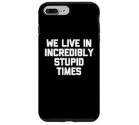 We Live in Increably Stupid Times - Dire drôle Sarcastique Coque pour iPhone 7 Plus/8 Plus