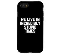 We Live in Increably Stupid Times - Dire drôle Sarcastique Coque pour iPhone SE (2020) / 7/8
