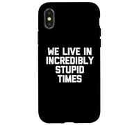 We Live in Increably Stupid Times - Dire drôle Sarcastique Coque pour iPhone X/XS