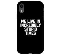 We Live in Increably Stupid Times - Dire drôle Sarcastique Coque pour iPhone XR