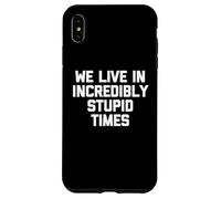 We Live in Increably Stupid Times - Dire drôle Sarcastique Coque pour iPhone XS Max