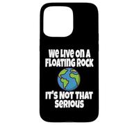 We Live on A Floating Rock It's Not That Serious Funny Humour Coque pour iPhone 15 Pro Max